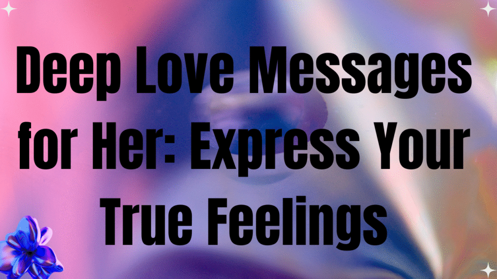 100+ Deep Love Messages for Her: Express Your True Feelings