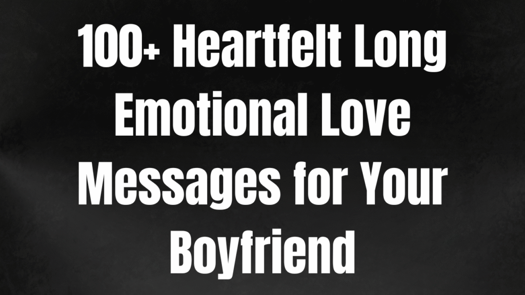 100+ Heartfelt Long Emotional Love Messages for Your Boyfriend